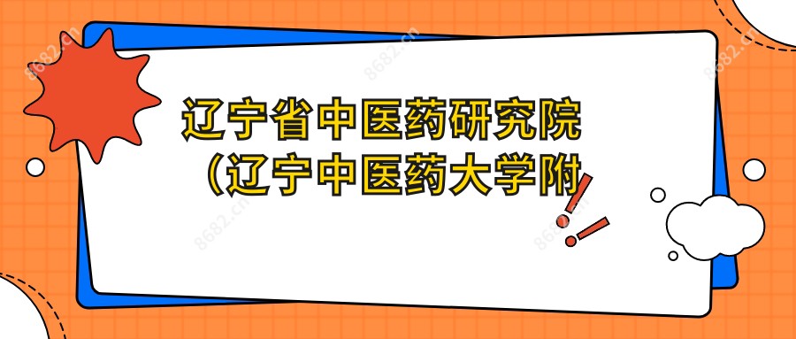 辽宁省中医药研究院(辽宁中医药大学附属第二医院)