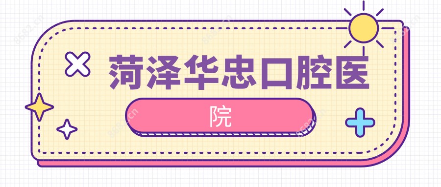 菏泽华忠口腔医院