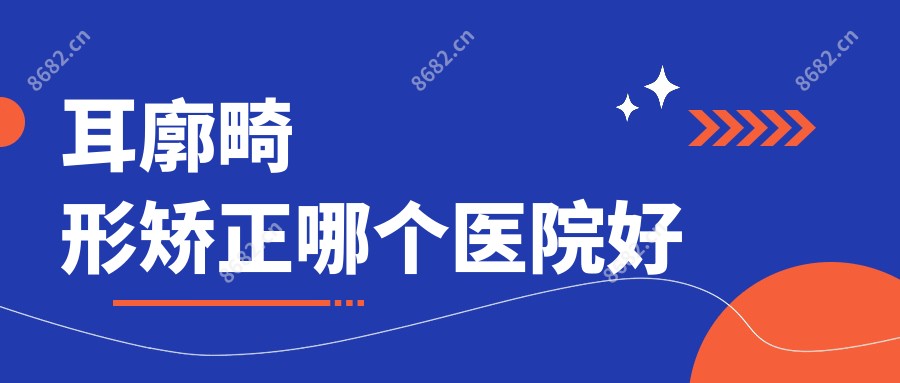 耳廓畸形矫正哪个医院好