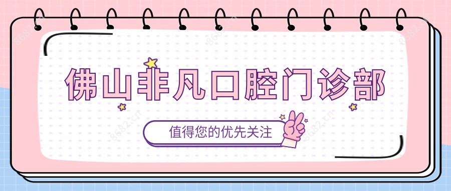 佛山非凡口腔门诊部