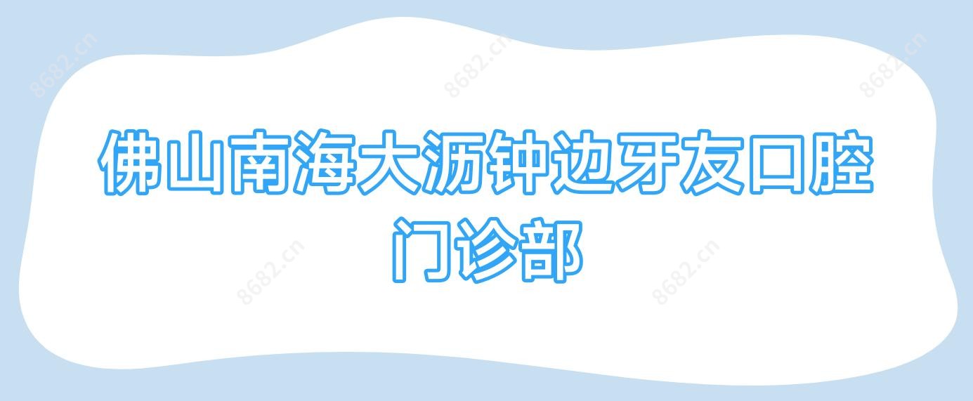 佛山南海大沥钟边牙友口腔门诊部