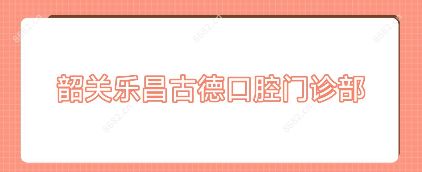 韶关乐昌古德口腔门诊部