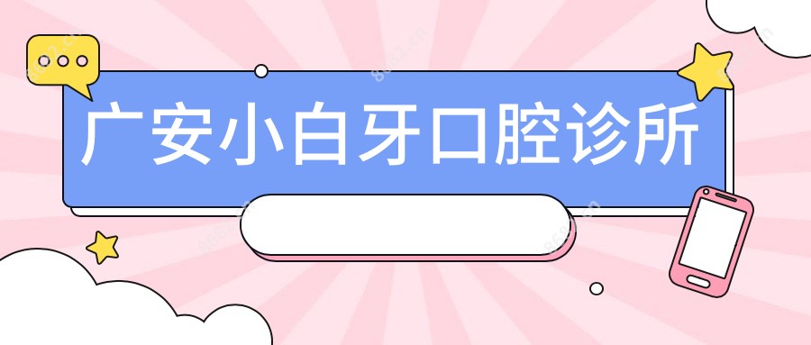 广安小白牙口腔诊所
