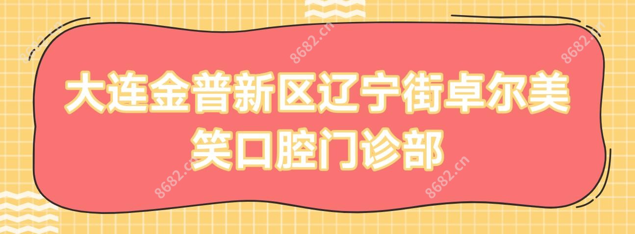 大连金普新区辽宁街卓尔美笑口腔门诊部