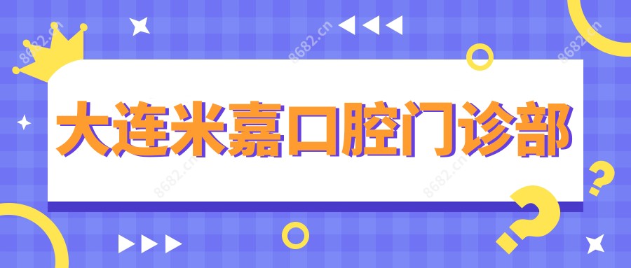 大连米嘉口腔门诊部