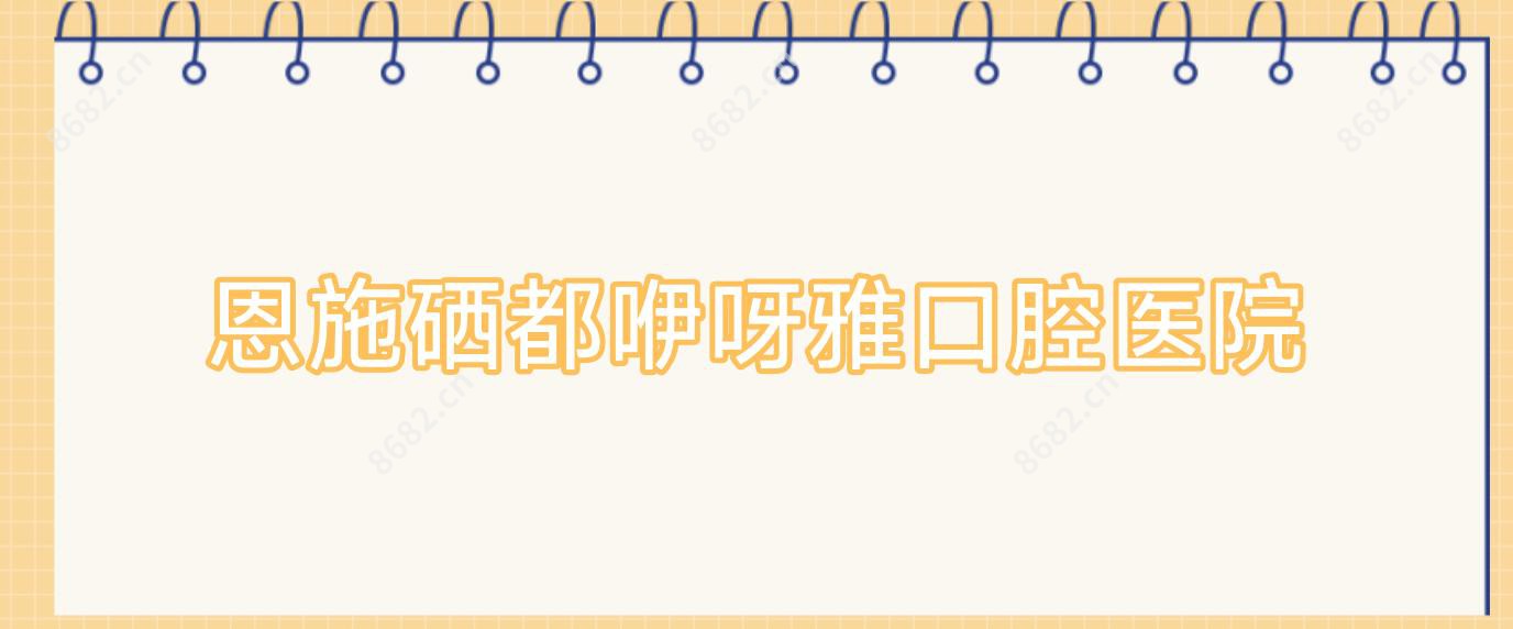 恩施硒都咿呀雅口腔医院