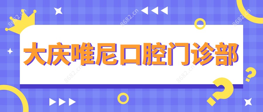 大庆唯尼口腔门诊部