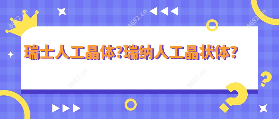 瑞士人工晶体?瑞纳人工晶状体?