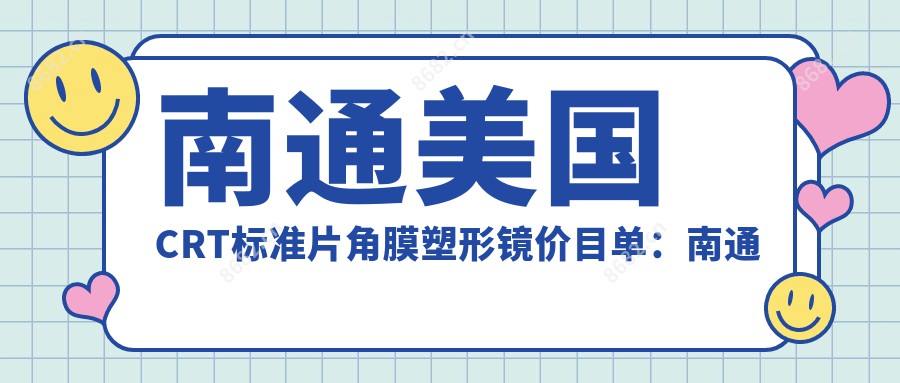 南通美国CRT标准片角膜塑形镜价目单:南通美国CRT标准片角膜塑形镜市场均价及各医院报价参照