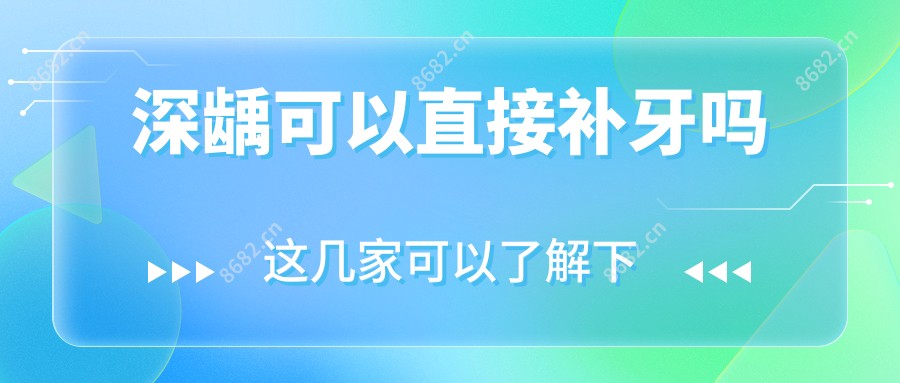 深龋可以直接补牙吗