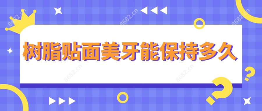 树脂贴面美牙能保持多久