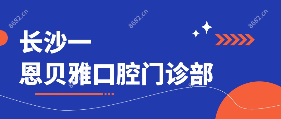 长沙一恩贝雅口腔门诊部