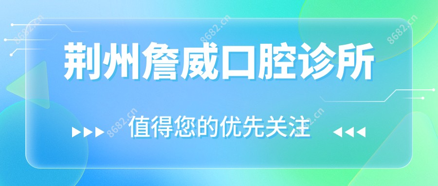 荆州詹威口腔诊所