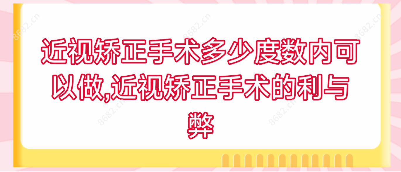 近视矫正手术多少度数内可以做,近视矫正手术的利与弊