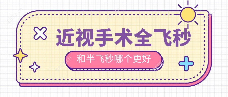 近视手术全飞秒和半飞秒哪个更好