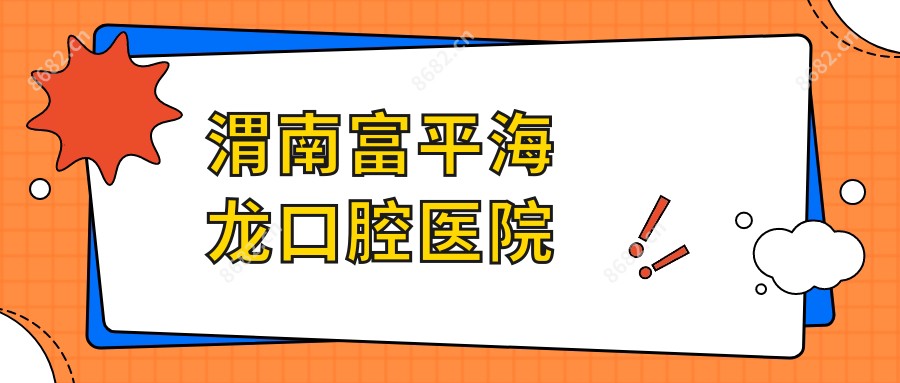 渭南富平海龙口腔医院