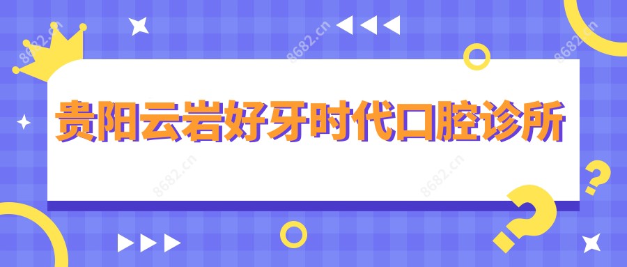 贵阳云岩好牙时代口腔诊所