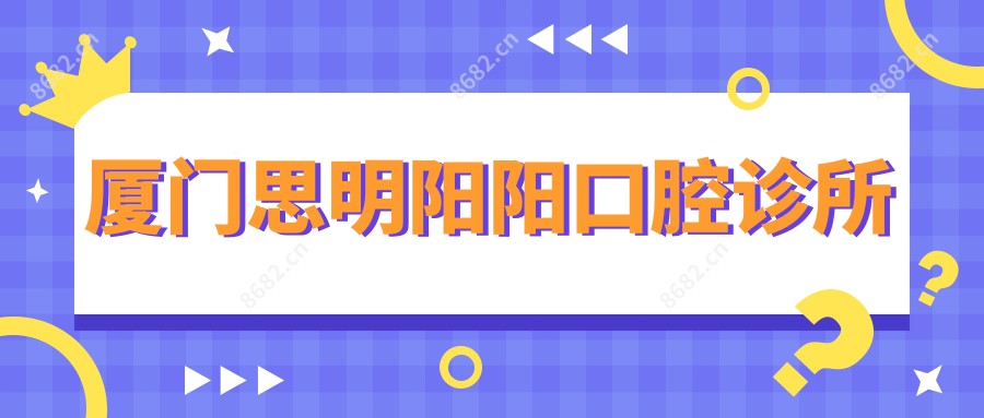厦门思明阳阳口腔诊所