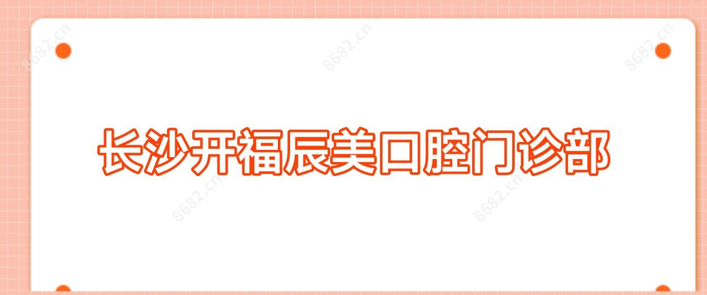 长沙开福辰美口腔门诊部