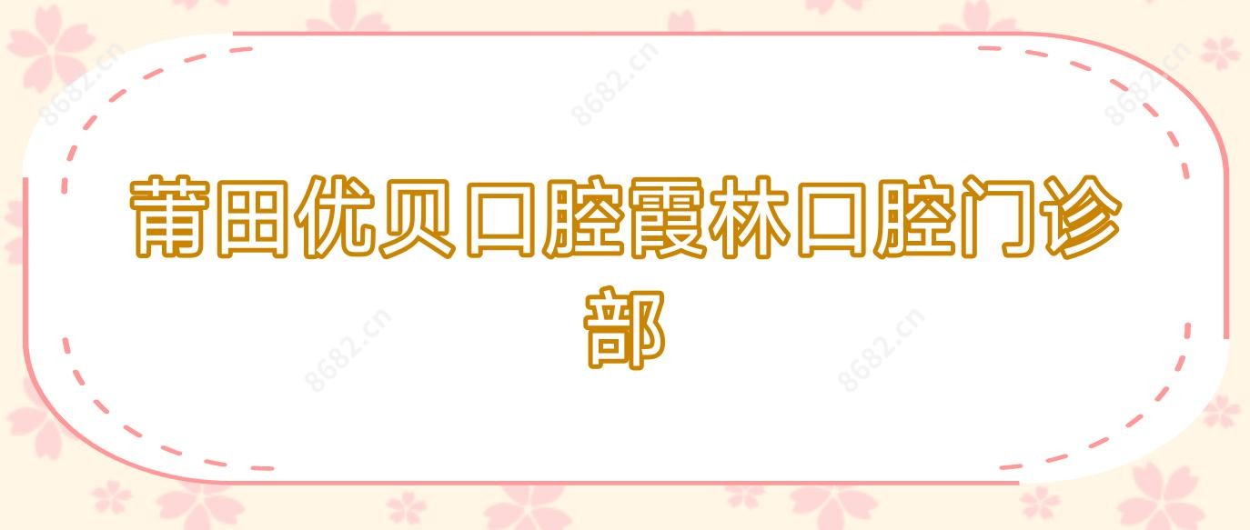 莆田优贝口腔霞林口腔门诊部