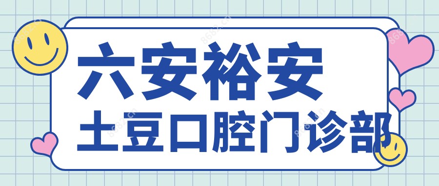 六安裕安土豆口腔门诊部