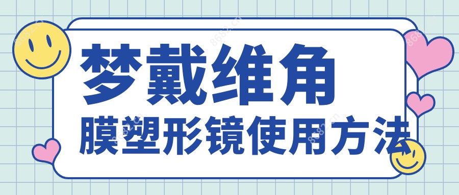 梦戴维角膜塑形镜使用方法