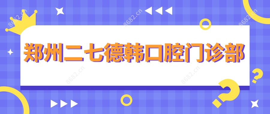 郑州二七德韩口腔门诊部