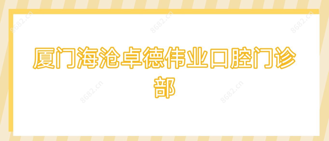 厦门海沧卓德伟业口腔门诊部