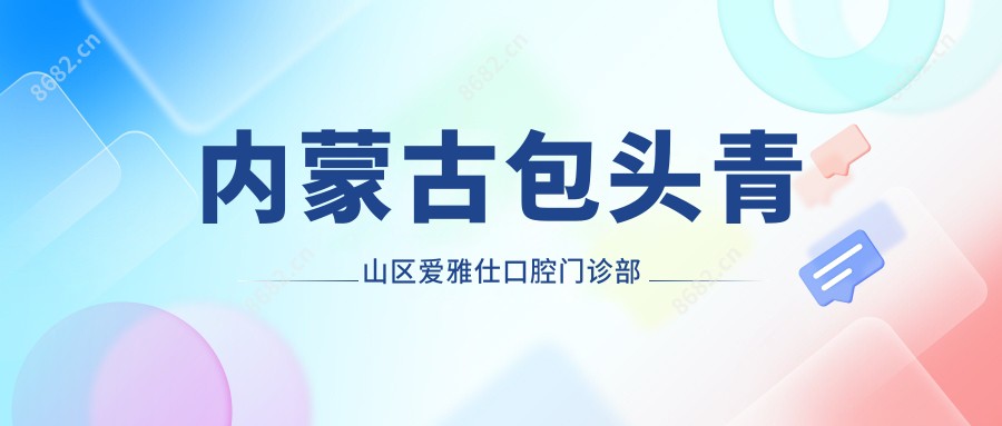 内蒙古包头青山区爱雅仕口腔门诊部