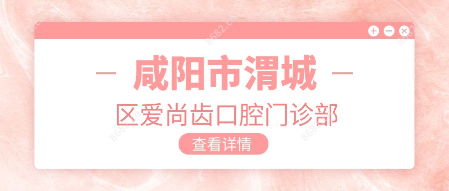 咸阳市渭城区爱尚齿口腔门诊部