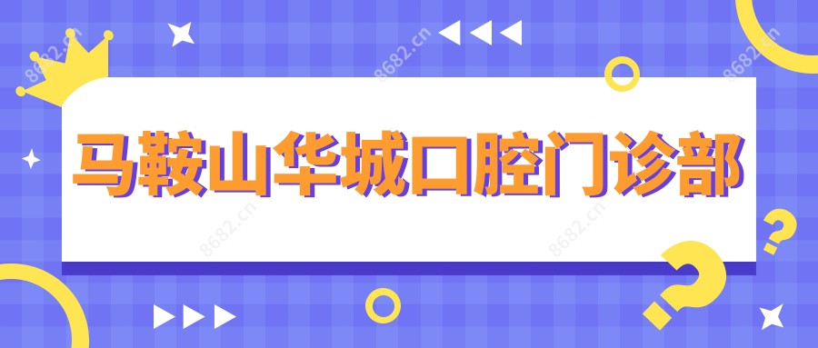 马鞍山华城口腔门诊部
