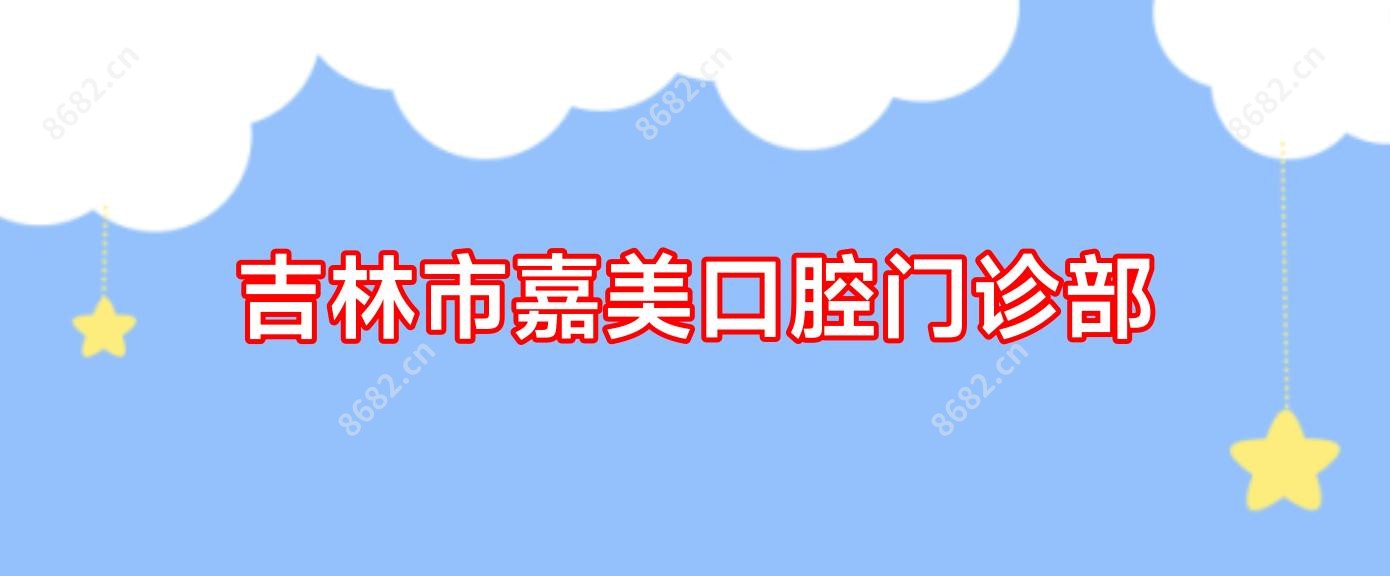 吉林市嘉美口腔门诊部
