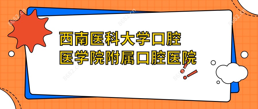 西南医科大学口腔医学院附属口腔医院