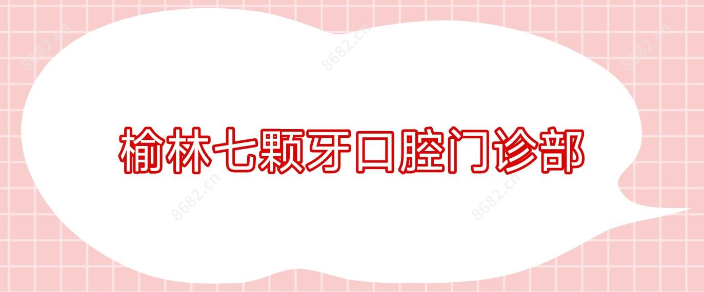 榆林七颗牙口腔门诊部