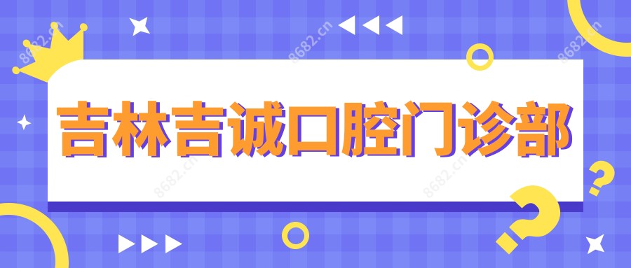吉林吉诚口腔门诊部