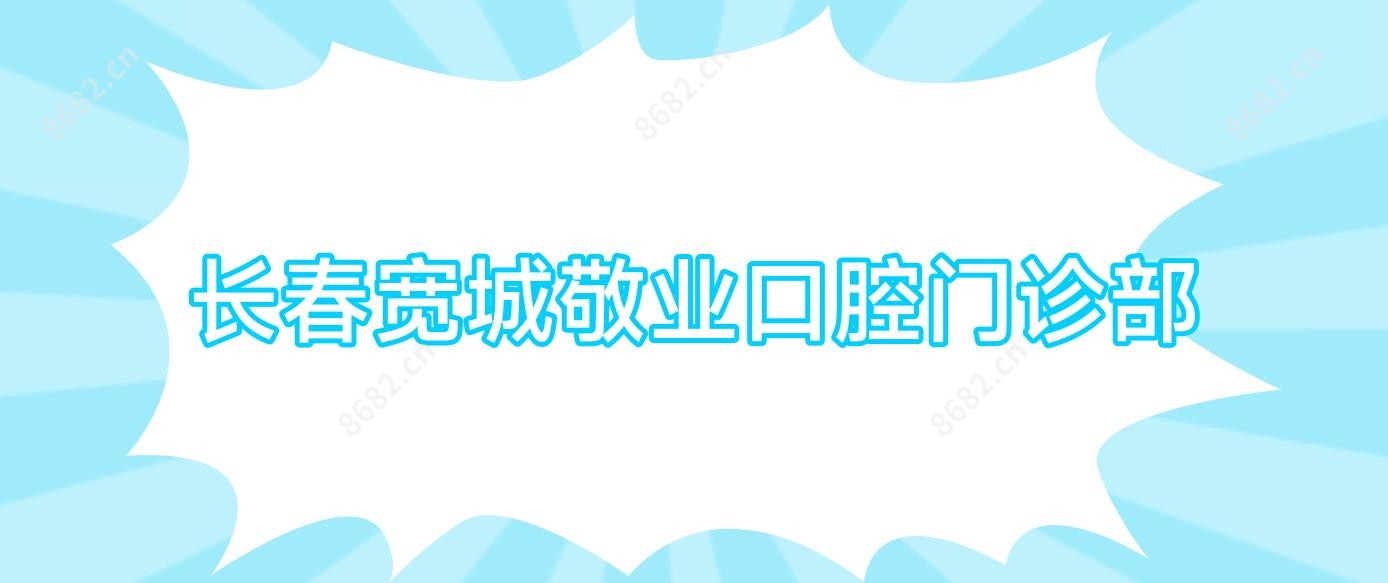 长春宽城敬业口腔门诊部
