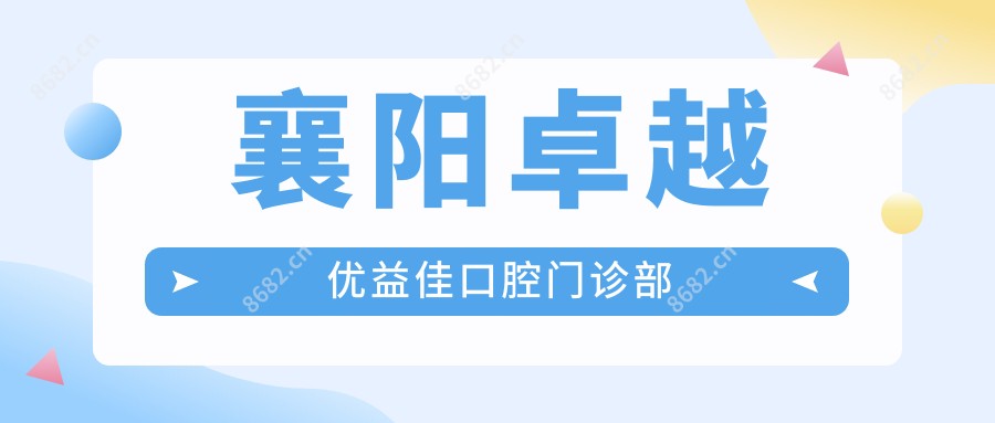襄阳较好优益佳口腔门诊部