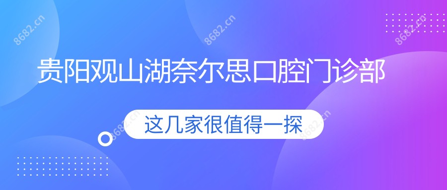 贵阳观山湖奈尔思口腔门诊部