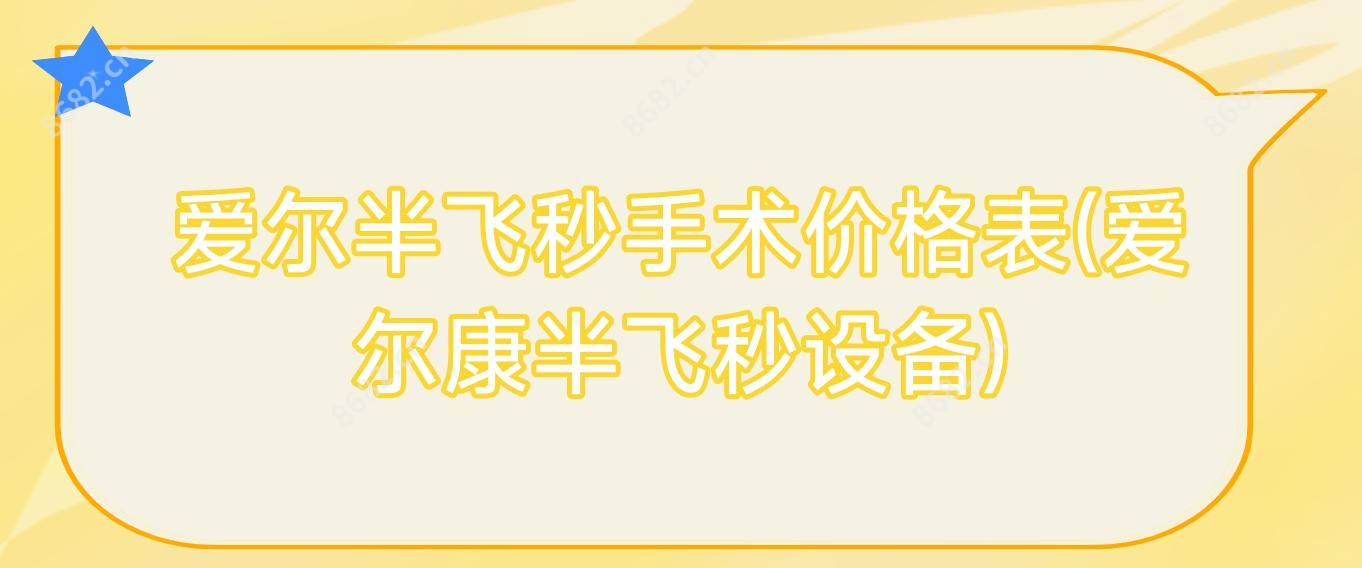 爱尔半飞秒手术价格表(爱尔康半飞秒设备)