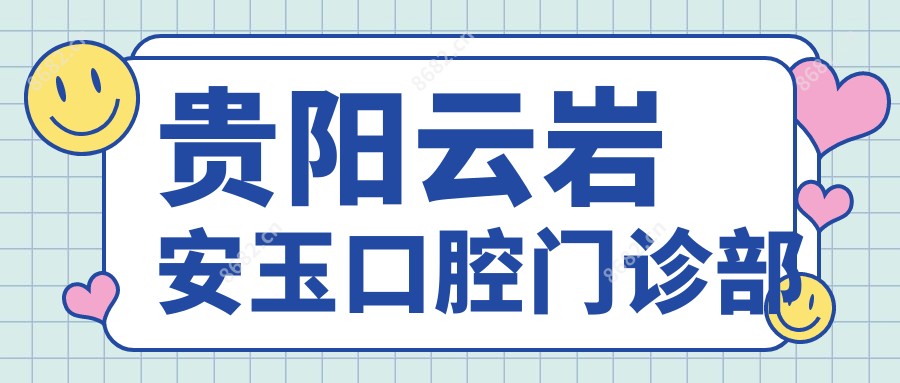 贵阳云岩安玉口腔门诊部
