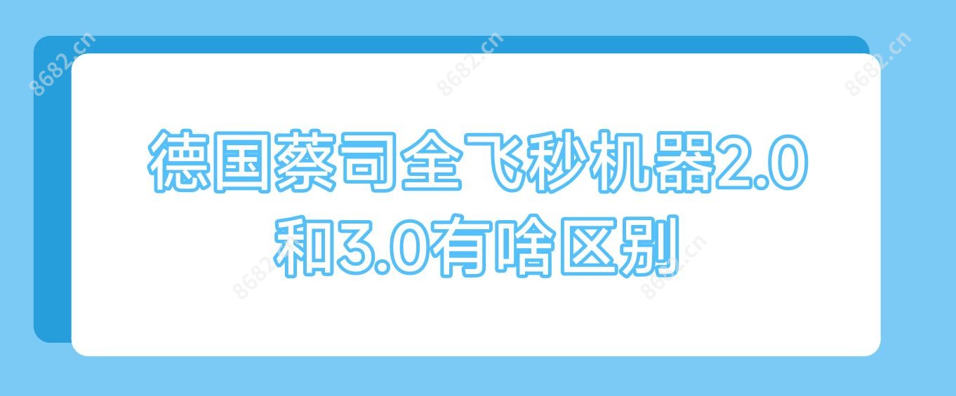 德国蔡司全飞秒机器2.0和3.0有啥区别