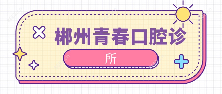郴州青春口腔诊所