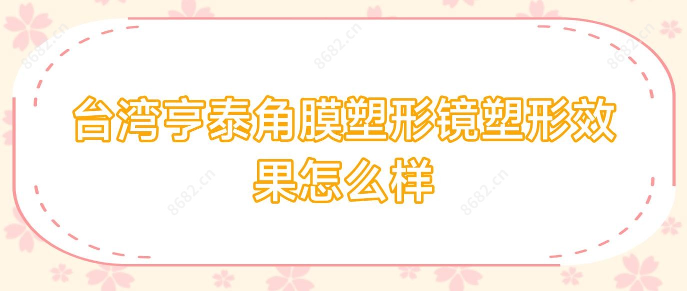 亨泰角膜塑形镜塑形疗效怎么样