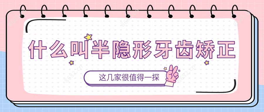 什么叫半隐形牙齿矫正