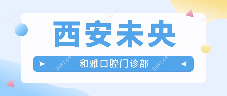西安未央和雅口腔门诊部