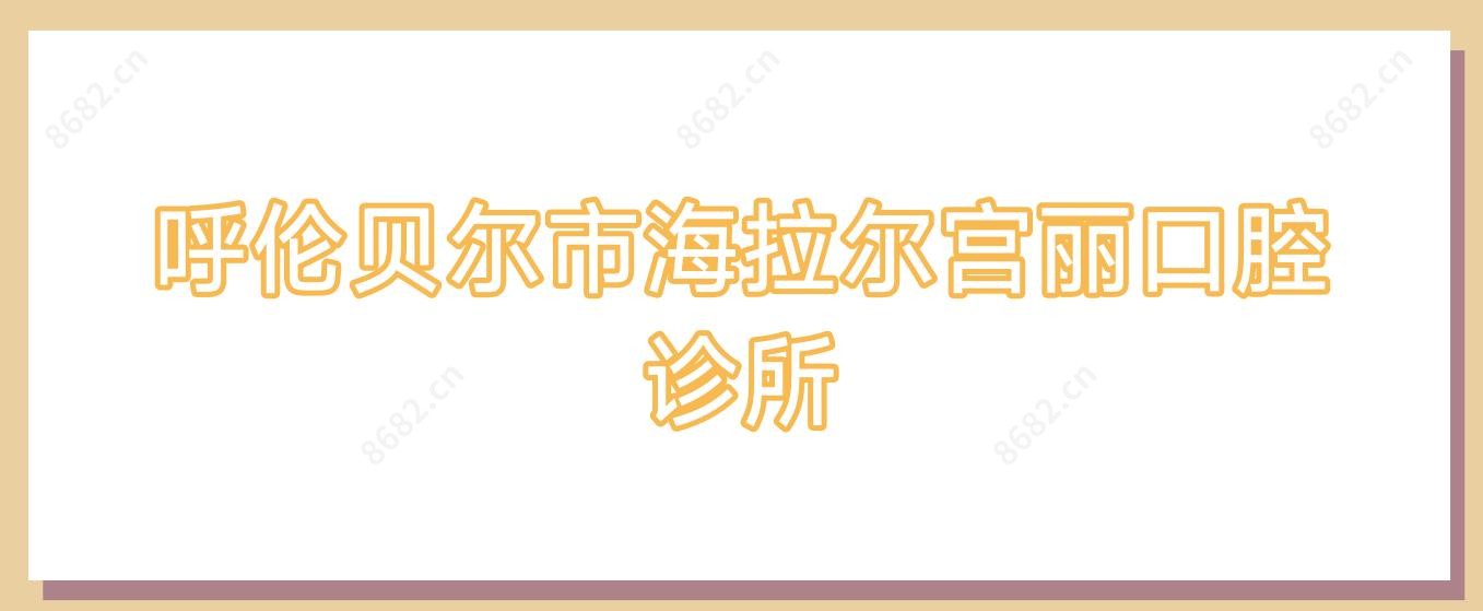 呼伦贝尔市海拉尔宫丽口腔诊所