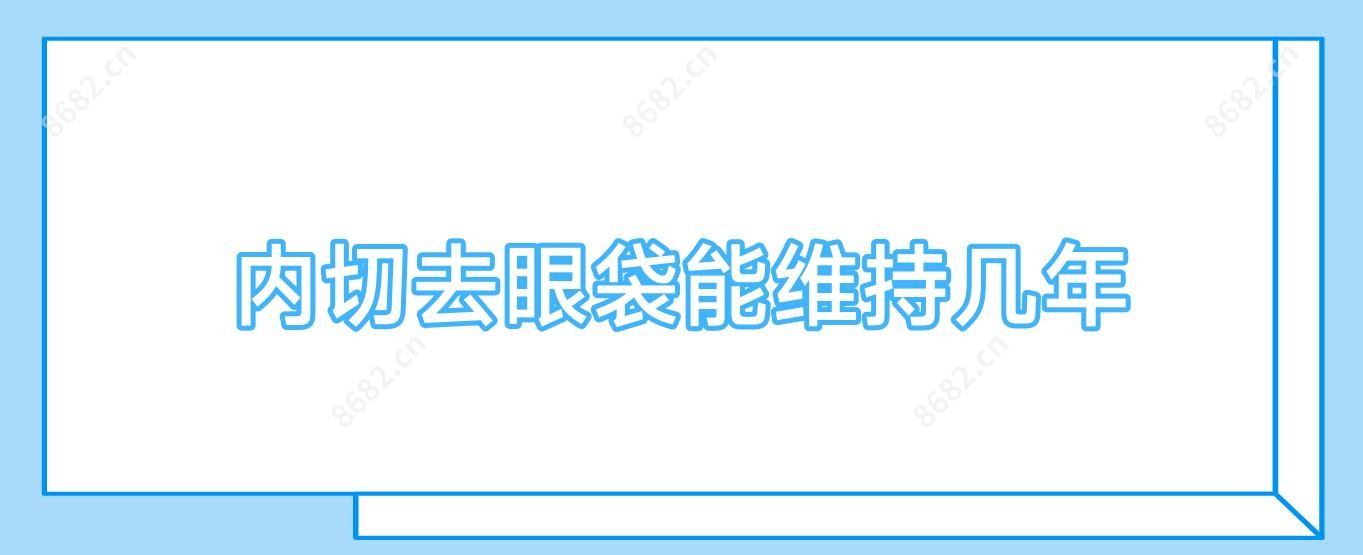内切去眼袋能维持几年