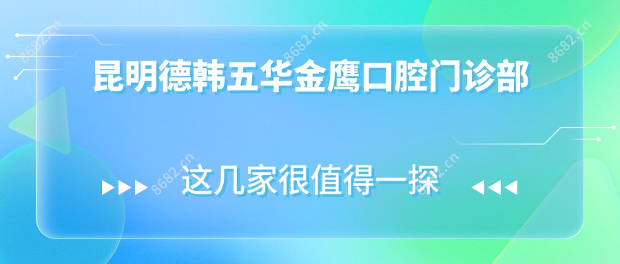 昆明德韩五华金鹰口腔门诊部