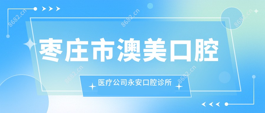 枣庄市澳美口腔医疗公司永安口腔诊所