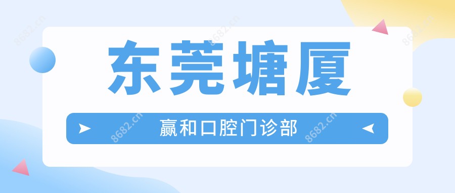 东莞塘厦赢和口腔门诊部